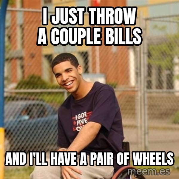 Drake Wheelchair meme: I just throw a couple bills / and i'll have a pair of wheels