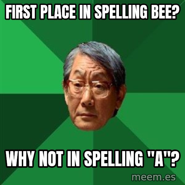 High Expectations Asian Father meme: First place in spelling bee? / why not in spelling "A"?