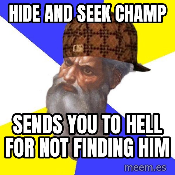 Scumbag God meme: hide and seek champ / sends you to hell for not finding him