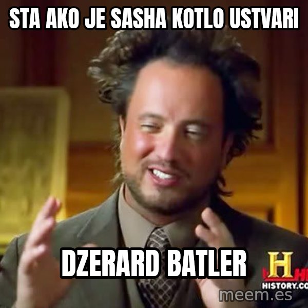 Ancient Aliens meme: sta ako je sasha kotlo ustvari / dzerard batler