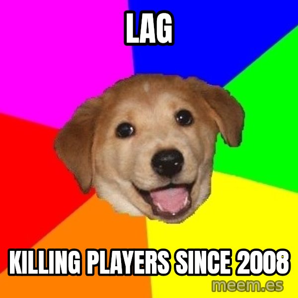 Advice Dog meme: LAG / Killing players since 2008
