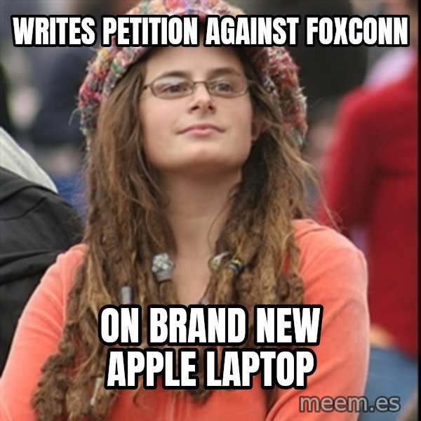 College Liberal meme: writes petition against foxconn / on brand new apple laptop