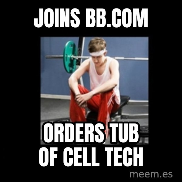 Annoying Gym Newbie meme: Joins bb.com / Orders tub of cell tech