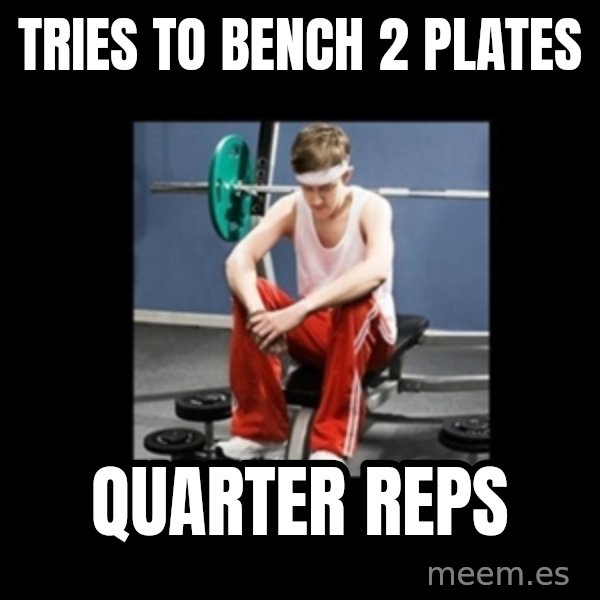Annoying Gym Newbie meme: tries to bench 2 plates / quarter reps