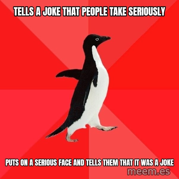 Socially Awesome Penguin meme: Tells a joke that people take seriously / Puts on a serious face and tells them that it was a joke
