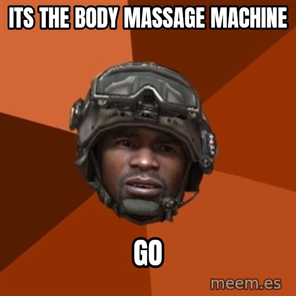 Sgt. Foley meme: ITS THE BODY MASSAGE MACHINE / GO