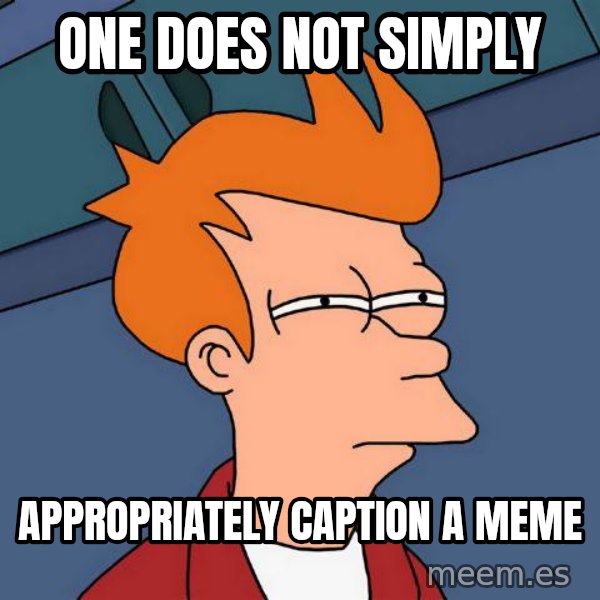 Futurama Fry meme: One does not simply / appropriately caption a meme
