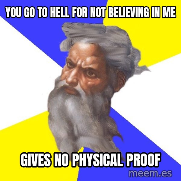 Advice God meme: You go to hell for not believing in me / gives no physical proof