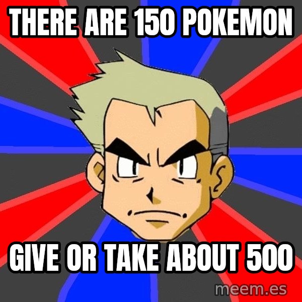 Professor Oak meme: there are 150 pokemon / give or take about 500