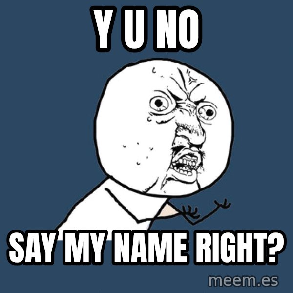 Y U No meme: y u no / say my name right?