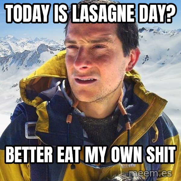 Bear Grylls meme: today is lasagne day? / better eat my own shit