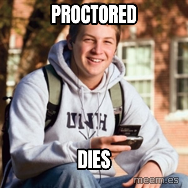 College Freshman meme: Proctored / dies