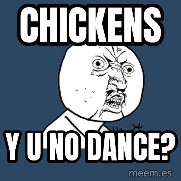 Y U No meme: chickens / y u no dance?