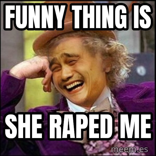 yaowonkaxd meme: Funny thing is / She raped me