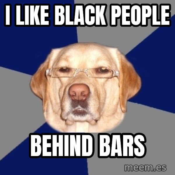 Racist Dog meme: i like black people / behind bars