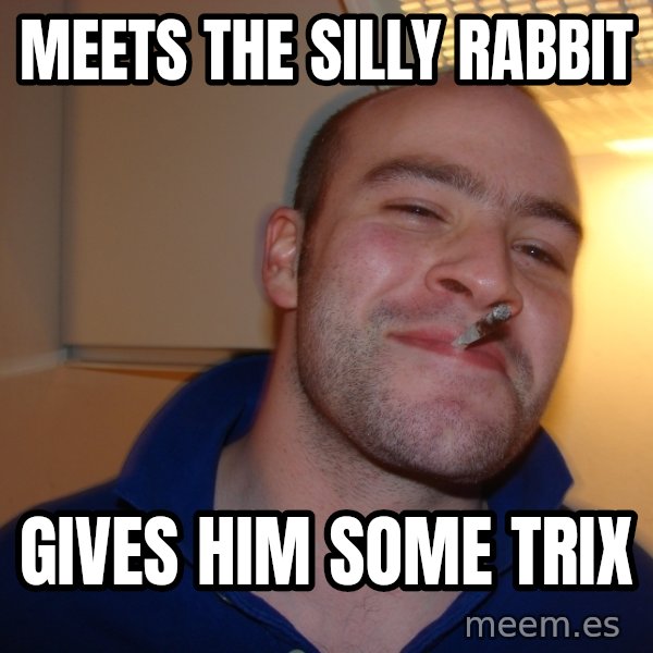 Good Guy Greg meme: meets the silly rabbit / gives him some trix