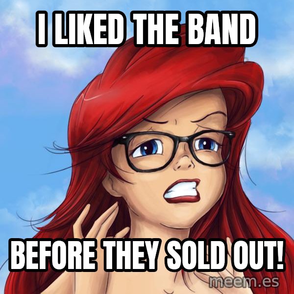 Hipster Ariel meme: i liked the band / before they sold out!