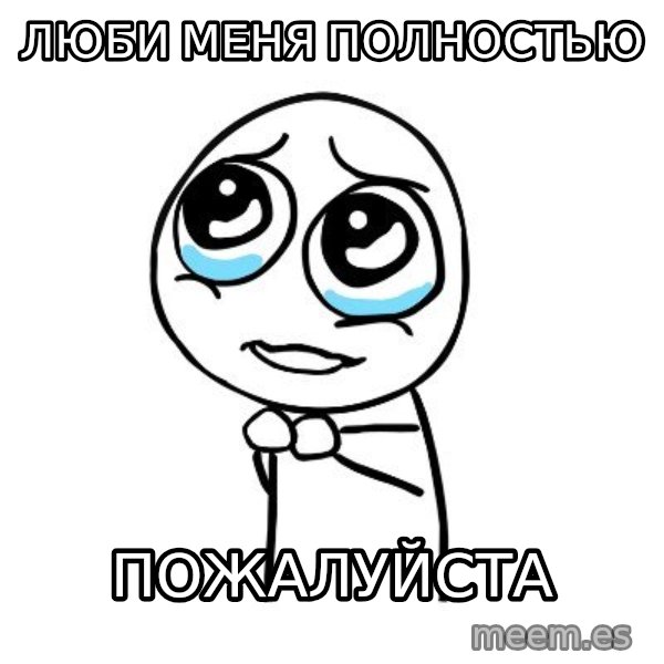 pleaseguy  meme: Люби меня полностью / пожалуйста