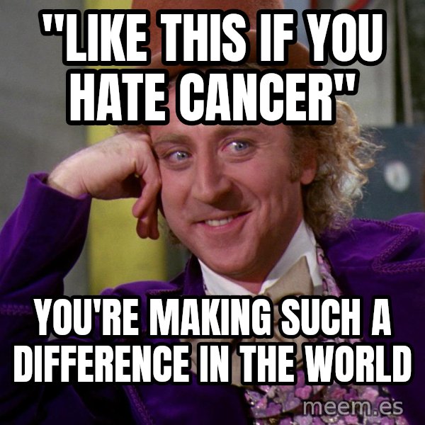 Willy Wonka meme: "Like this if you hate cancer" / you're making such a difference in the world