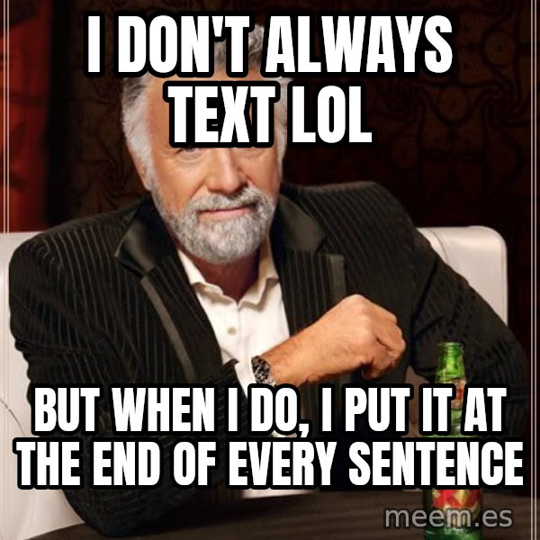 The Most Interesting Man In The World meme: I don't ALWAYS TEXT LOL / BUT WHEN I DO, I PUT IT AT THE END OF EVERY SENTENCE