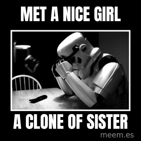 Sad Trooper meme: met a nice girl / a clone of sister