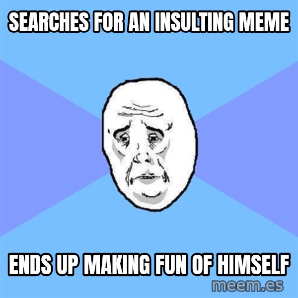 Okay Guy meme: Searches for an insulting meme / ends up making fun of himself