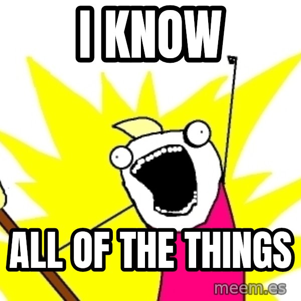 X ALL THE THINGS meme: I know / all of the things