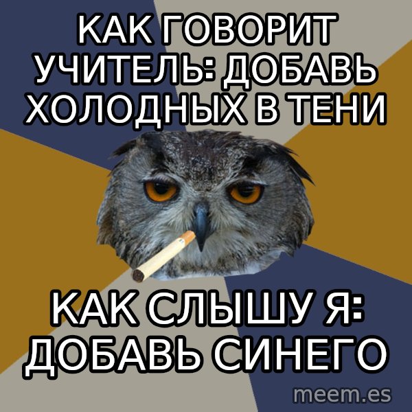 Art Student Owl meme: Как ГОворит учитель: добавь холодных в тени / как слышу я: добавь синего