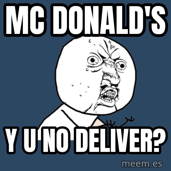 Y U No meme: Mc donald's / y u no deliver?
