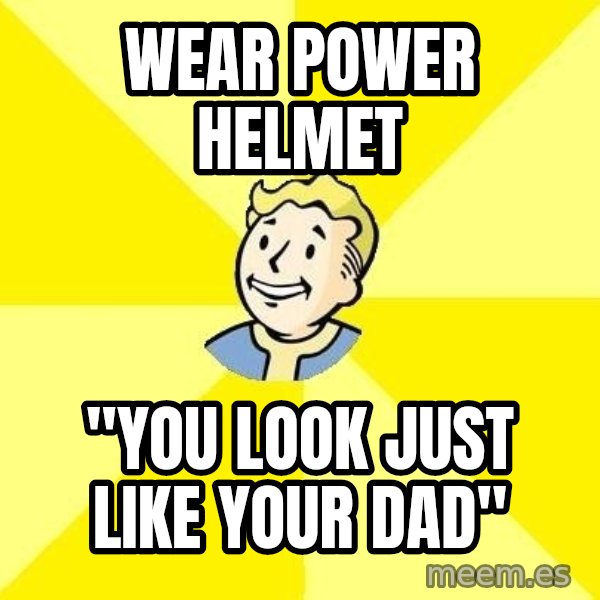 Fallout 3 meme: Wear power helmet / "you look just like your dad"