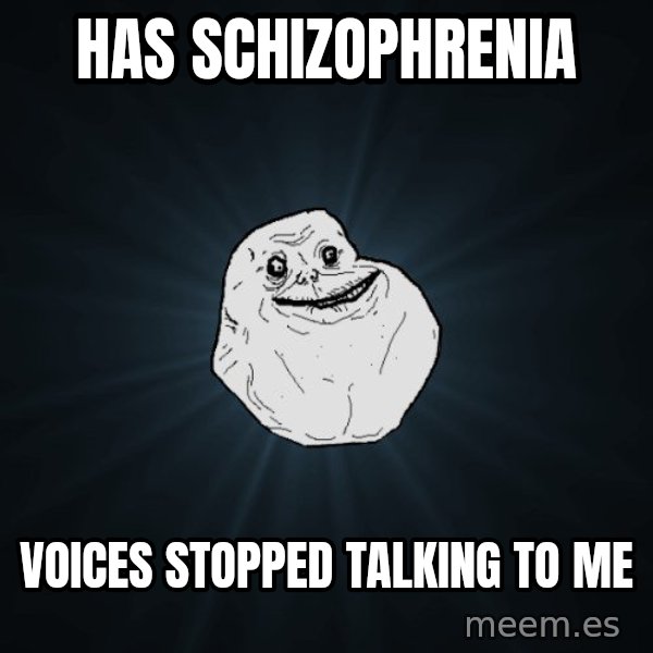 Forever Alone meme: has schizophrenia / voices stopped talking to me