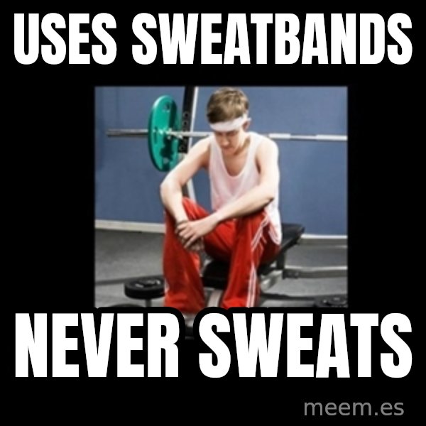 Annoying Gym Newbie meme: Uses Sweatbands / Never Sweats