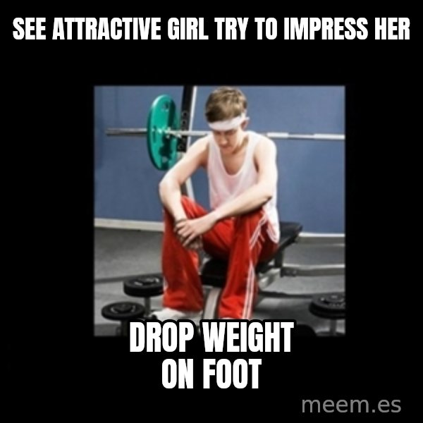Annoying Gym Newbie meme: See Attractive Girl TRY TO IMPRESS HER / Drop Weight On Foot