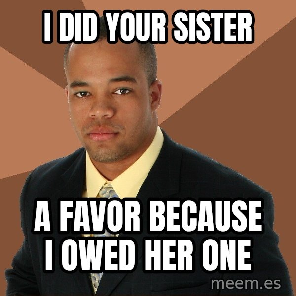 Successful Black Man meme: I did your sister / a favor because i owed her one