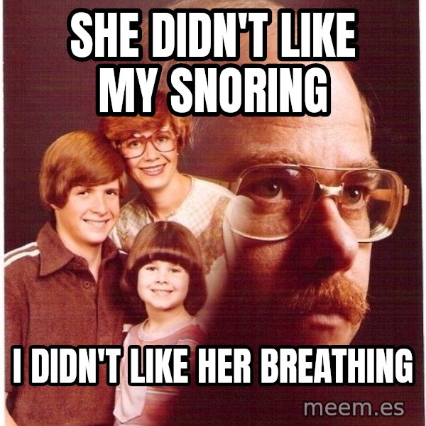 Vengeance Dad meme: She didn't like my snoring / I didn't like her breathing