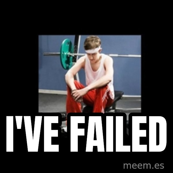 Annoying Gym Newbie meme: I've failed
