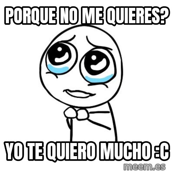 pleaseguy  meme: porque no me quieres? / yo te quiero mucho :C