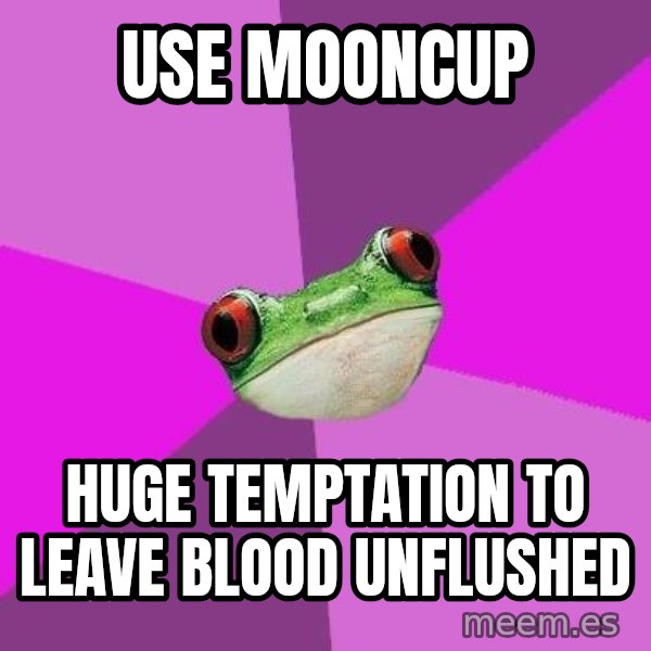 Foul Bachelorette Frog meme: use mooncup / huge temptation to leave blood unflushed