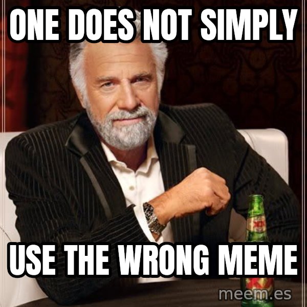 The Most Interesting Man In The World meme: one does not simply / use the wrong meme