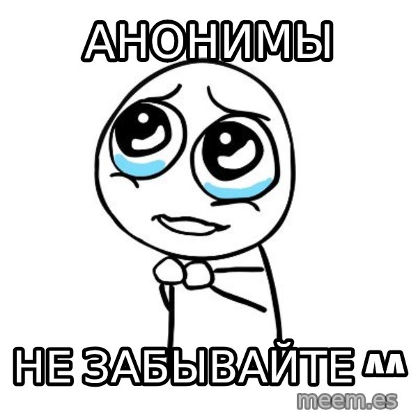 pleaseguy  meme: Анонимы / не забывайте ^^