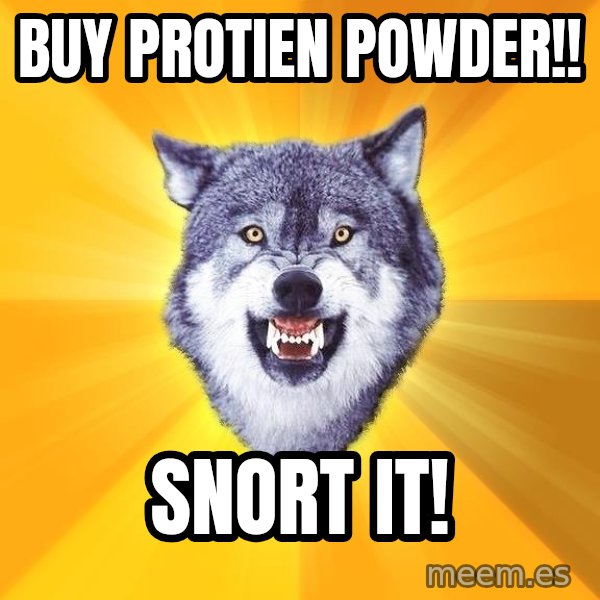 Courage Wolf meme: BUY PROTIEN POWDER!! / SNORT IT!