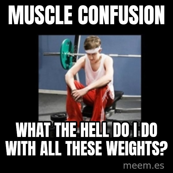 Annoying Gym Newbie meme: muscle confusion / what the hell do i do with all these weights?