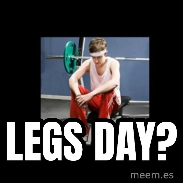 Annoying Gym Newbie meme: Legs day?