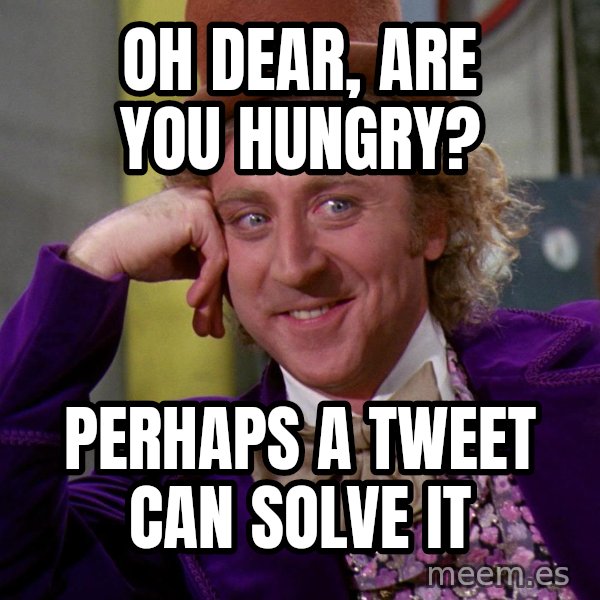 Willy Wonka meme: oh dear, are you hungry? / perhaps a tweet can solve it