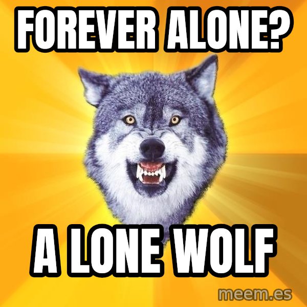 Courage Wolf meme: Forever alone? / a Lone wolf