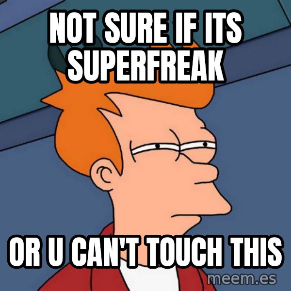 Futurama Fry meme: not sure if its superfreak / or u can't touch this
