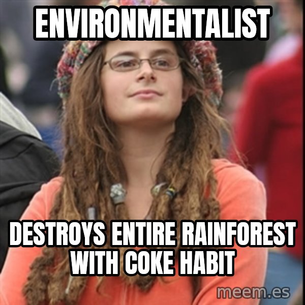 College Liberal meme: environmentalist / destroys entire rainforest with coke habit