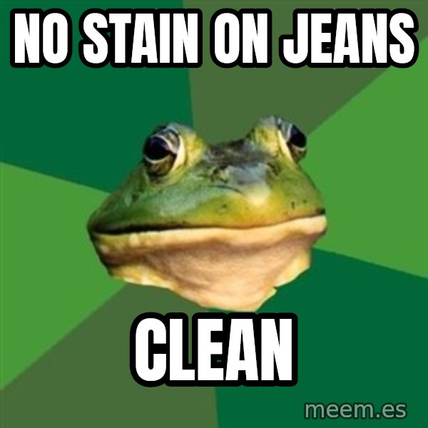 Foul Bachelor Frog meme: No stain on jeans / Clean