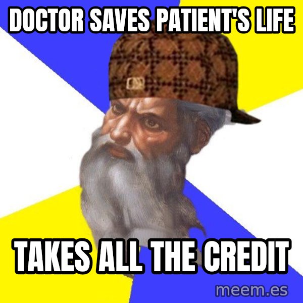 Scumbag God meme: doctor saves patient's life / takes all the credit
