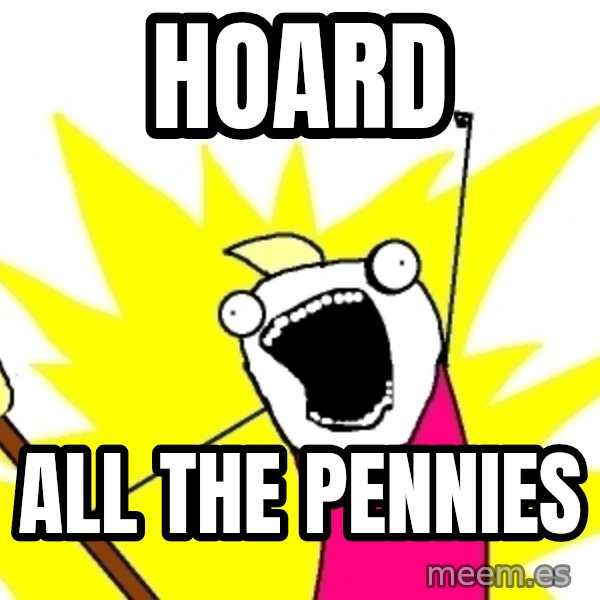 X ALL THE THINGS meme: hoard / all the pennies